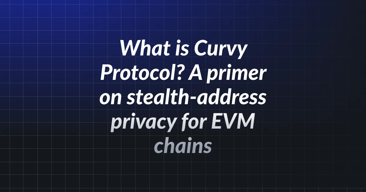 What is Curvy Protocol? A Primer on Stealth-Address Privacy for EVM Chains