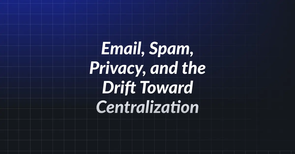 Email, Spam, Privacy, and the Drift Toward Centralization